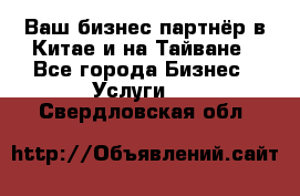 Ваш бизнес-партнёр в Китае и на Тайване - Все города Бизнес » Услуги   . Свердловская обл.